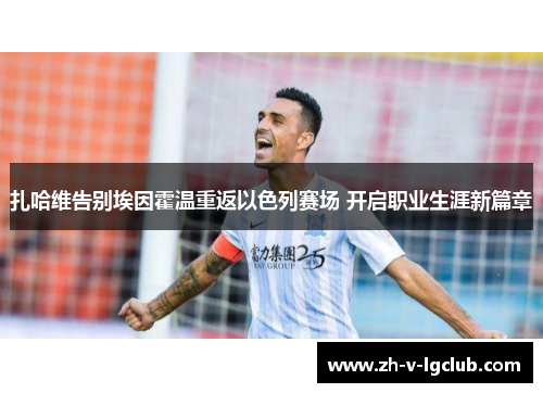 扎哈维告别埃因霍温重返以色列赛场 开启职业生涯新篇章