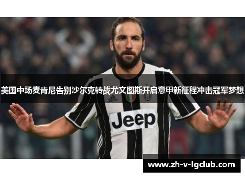 美国中场麦肯尼告别沙尔克转战尤文图斯开启意甲新征程冲击冠军梦想