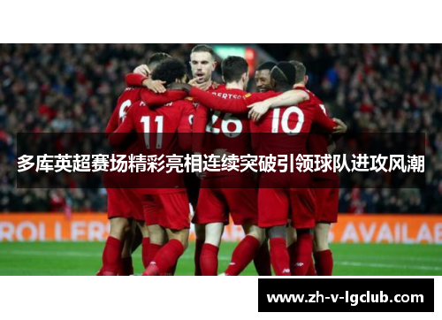 多库英超赛场精彩亮相连续突破引领球队进攻风潮 多库英超赛场精彩亮相连续突破引领球队进攻风潮