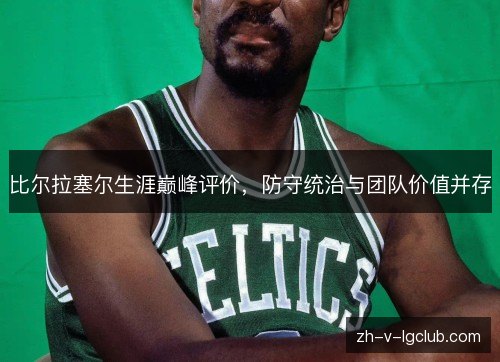比尔拉塞尔生涯巅峰评价，防守统治与团队价值并存